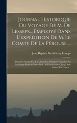 Journal Historique Du Voyage De M. De Lesseps... Employe Dans L'expedition De M. Le Comte De La Perouse ...