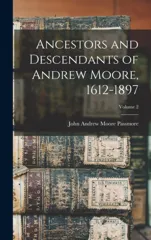 Ancestors and Descendants of Andrew Moore, 1612-1897; Volume 2