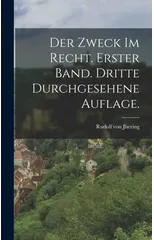 Der Zweck im Recht. Erster Band. Dritte durchgesehene Auflage.