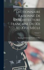 Dictionnaire Raisonne de L'architecture Francaise du XIe au XVIe Siecle; Volume 4