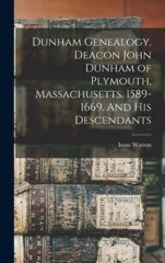 Dunham Genealogy. Deacon John Dunham of Plymouth, Massachusetts. 1589-1669. And His Descendants