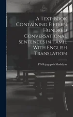 A Text-Book Containing Fifteen Hundred Conversational Sentences in Tamil With English Translation