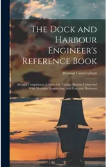 The Dock and Harbour Engineer's Reference Book