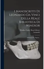 I Manoscritti Di Leonardo Da Vinci Della Reale Biblioteca Di Windsor