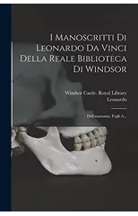 I Manoscritti Di Leonardo Da Vinci Della Reale Biblioteca Di Windsor