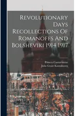 Revolutionary Days Recollections Of Romanoffs And Bolsheviki 1914 1917