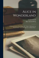 Alice in Wonderland; a Dramatization of Lewis Carroll's "Alice's Adventures in Wonderland" and "Through the Looking Glass,"