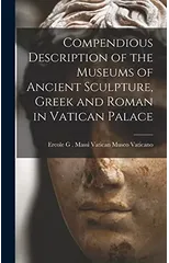 Compendious Description of the Museums of Ancient Sculpture, Greek and Roman in Vatican Palace