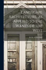 Landscape Architecture, as Applied to the Wants of the West