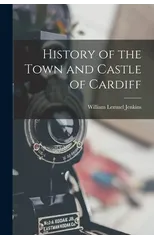 History of the Town and Castle of Cardiff