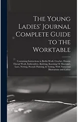 The Young Ladies' Journal Complete Guide to the Worktable
