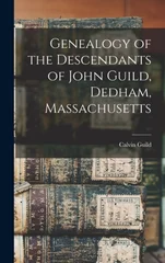 Genealogy of the Descendants of John Guild, Dedham, Massachusetts