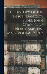 The History of the Descendants of Elder John Strong, of Northampton, Mass. Volume 2, pt.2