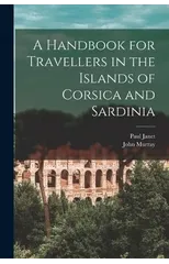 A Handbook for Travellers in the Islands of Corsica and Sardinia