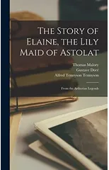 The Story of Elaine, the Lily Maid of Astolat