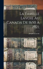 La famille Lavoie au Canada de 1650 a 1921;