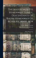 The Massachusetts Hemenway Family, Descendants Of Ralph Hemenway Of Roxbury, Mass., 1634