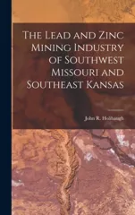 The Lead and Zinc Mining Industry of Southwest Missouri and Southeast Kansas