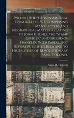 Swedish Holsteins in America, From 1644 to 1892. Comprising Many Letters and Biographical Matter Relating to John Hughes, the "stamp Officer," and Friend of Franklin, With Papers not Before Published