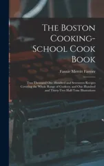 The Boston Cooking-school Cook Book; two Thousand one Hundred and Seventeen Recipes Covering the Whole Range of Cookery, and one Hundred and Thirty-two Ha