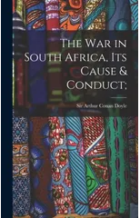 The War in South Africa, Its Cause & Conduct;