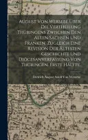 August von Wersebe uber die Vertheilung Thuringens zwischen den alten Sachsen und Franken. Zugleich eine Revision der altesten Geschichte und Diocesanverfassung von Thuringen. Erste Halfte.