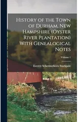 History of the Town of Durham, New Hampshire (Oyster River Plantation) With Genealogical Notes; Volume 1