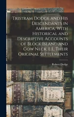 Tristram Dodge and his Descendants in America. With Historical and Descriptive Accounts of Block Island and Cow Neck, L.I., Their Original Settlements