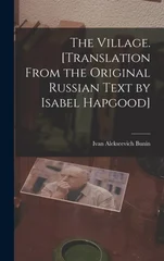 The Village. [Translation From the Original Russian Text by Isabel Hapgood]