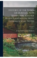 History of the Town of Durham, New Hampshire (Oyster River Plantation) With Genealogical Notes; Volume 1