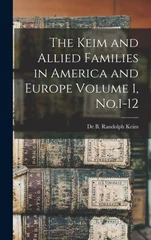 The Keim and Allied Families in America and Europe Volume 1, No.1-12