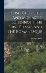 Irish Churches And Monastic Buildings I The First Phases And The Romanesque