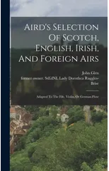 Aird's Selection Of Scotch, English, Irish, And Foreign Airs