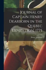 Journal of Captain Henry Dearborn in the Quebec Expedition, 1775