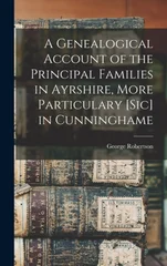 More Parti Genealogical Account of the Principal Families in Ayrshire