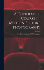 A Condensed Course in Motion Picture Photography
