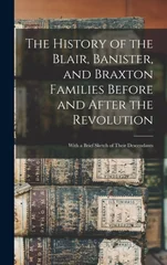 The History of the Blair, Banister, and Braxton Families Before and After the Revolution