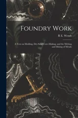 Foundry Work; a Text on Molding, Dry-sand Core-making, and the Melting and Mixing of Metals