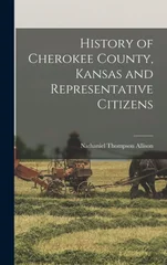 History of Cherokee County, Kansas and Representative Citizens