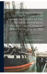 Investigation And Improvement Of American Grapes At The Munson Experiment Grounds Near Denison, Texas, From 1876 To 1900