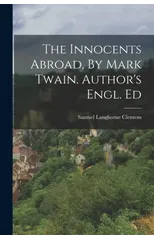 The Innocents Abroad, By Mark Twain. Author's Engl. Ed