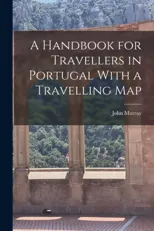 A Handbook for Travellers in Portugal With a Travelling Map