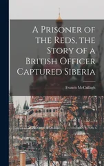 A Prisoner of the Reds, the Story of a British Officer Captured Siberia