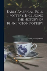 Early American Folk Pottery, Including the History of Bennington Pottery