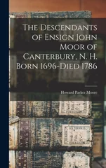 The Descendants of Ensign John Moor of Canterbury, N. H. Born 1696-Died 1786