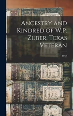 Ancestry and Kindred of W.P. Zuber, Texas Veteran