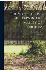 The Scotch-Irish Settlers in the Valley of Virginia