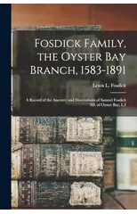Fosdick Family, the Oyster Bay Branch, 1583-1891