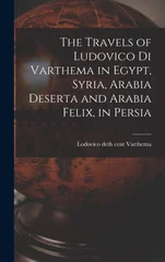 The Travels of Ludovico di Varthema in Egypt, Syria, Arabia Deserta and Arabia Felix, in Persia