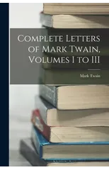 Complete Letters of Mark Twain, Volumes I to III